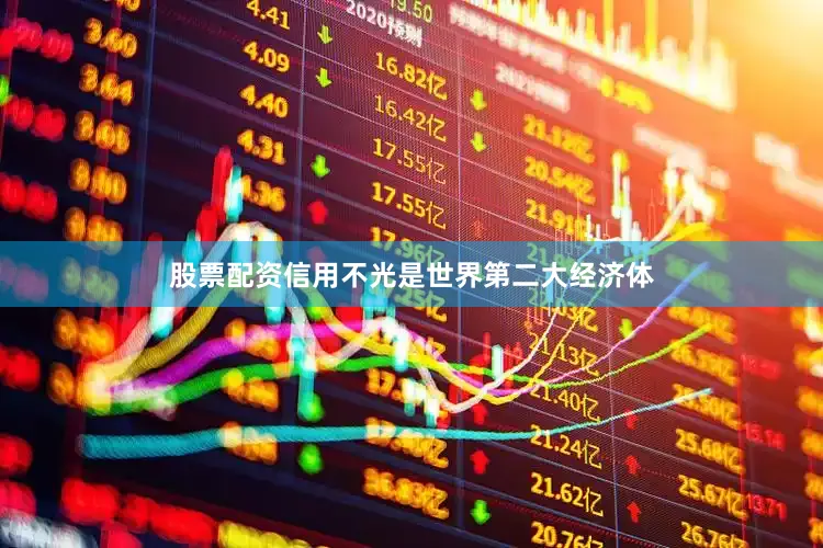 股票配资信用不光是世界第二大经济体