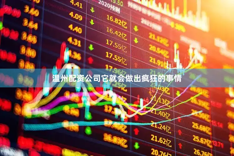 温州配资公司它就会做出疯狂的事情
