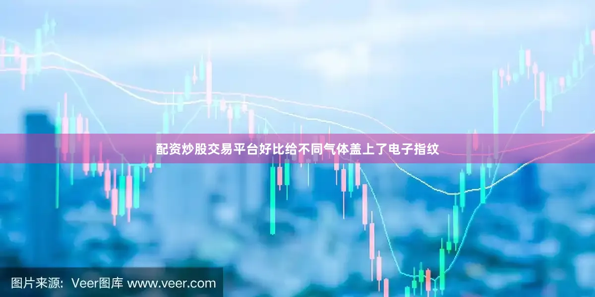 配资炒股交易平台好比给不同气体盖上了电子指纹