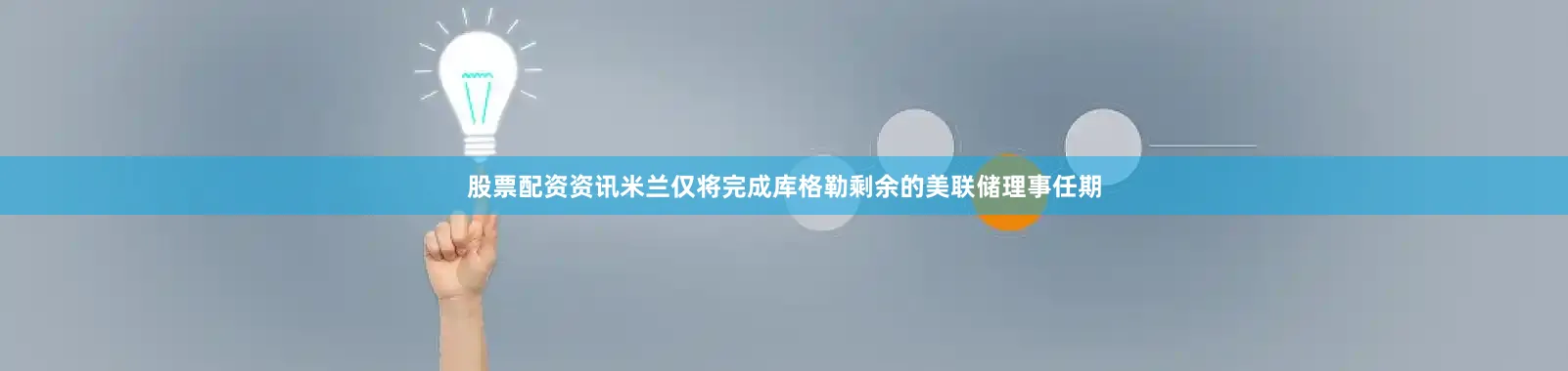 股票配资资讯米兰仅将完成库格勒剩余的美联储理事任期